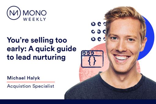You're selling too early: A quick guide to lead nurturing